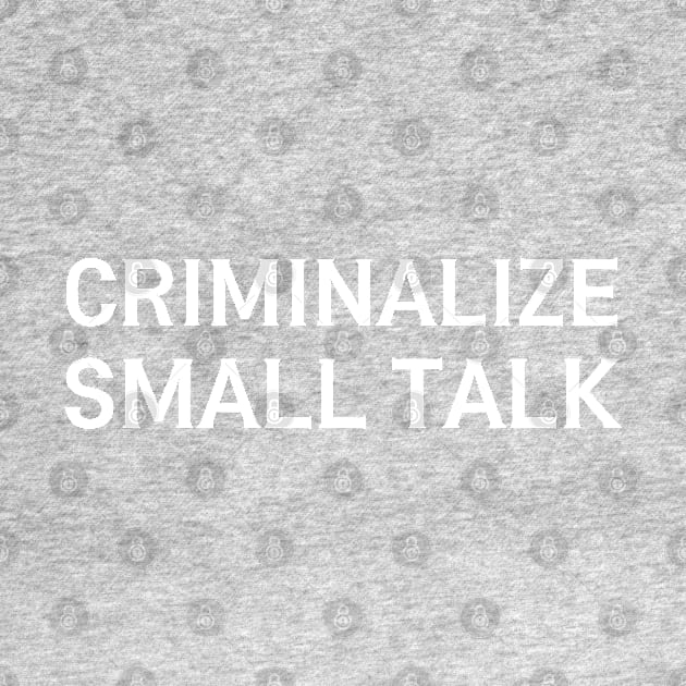 criminalize small talk ✅ by mdr design